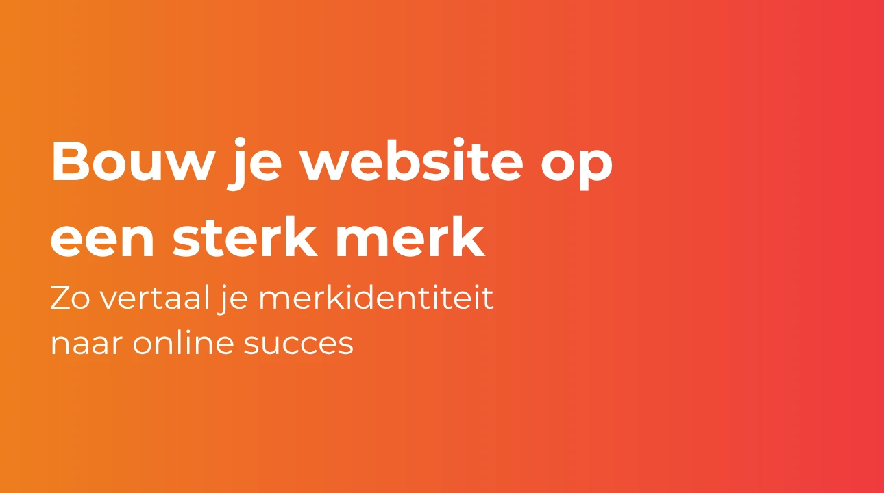 Bouw je website op een sterk merk – Zo vertaal je merkidentiteit naar online succes